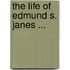 The Life Of Edmund S. Janes ...
