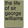 The Life Of Sir George Williams by John Ernest Hodder-Williams