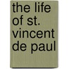 The Life Of St. Vincent De Paul by Anonymous Anonymous