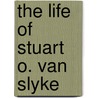 The Life Of Stuart O. Van Slyke door O. Van Slyke Stuart