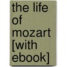 The Life of Mozart [With eBook] door Edward Holmes