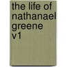 The Life of Nathanael Greene V1 door George Washington Greene