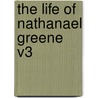 The Life of Nathanael Greene V3 by George Washington Greene