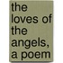 The Loves Of The Angels, A Poem