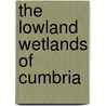 The Lowland Wetlands of Cumbria by R. Middleton