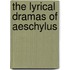 The Lyrical Dramas Of Aeschylus