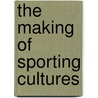 The Making of Sporting Cultures door John E. Hughson