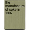 The Manufacture Of Coke In 1907 door Edward Wheeler Parker