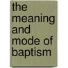 The Meaning And Mode Of Baptism by Matthew Adams