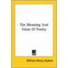 The Meaning And Value Of Poetry by William Henry Hudson