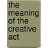 The Meaning Of The Creative Act