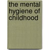 The Mental Hygiene Of Childhood door William A 1870 White