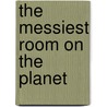 The Messiest Room on the Planet by Nan Walker