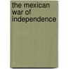 The Mexican War of Independence door R. Conrad Stein