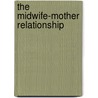 The Midwife-Mother Relationship door Mavis J. Kirkham