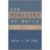 The Ministry of Mercy for Today door Peter Y. de Jong
