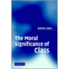 The Moral Significance Of Class door R. Andrew Sayer