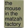 The Mouse In The Matzah Factory by Francine Medoff