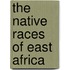 The Native Races Of East Africa