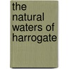 The Natural Waters Of Harrogate by Francis William Smith