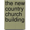 The New Country Church Building by Edmund de Schweinitz Brunner