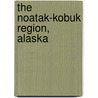 The Noatak-Kobuk Region, Alaska door Philip Sidney Smith