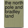 The North Pole And Bradley Land by Unknown
