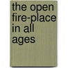 The Open Fire-Place In All Ages door Onbekend