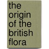 The Origin Of The British Flora by Clement Reid