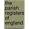 The Parish Registers Of England door J. Charles 1843-1919 Cox