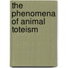 The Phenomena Of Animal Toteism door Salomon Reinach