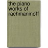 The Piano Works of Rachmaninoff by Sergei Rachmaninoff