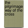 The Pilgrimage Way Of The Cross by Edward M. Hays
