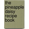 The Pineapple Daisy Recipe Book by Zantia Archuleta Abeyta