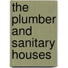 The Plumber And Sanitary Houses by Samuel Stevens Hellyer