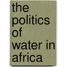 The Politics of Water in Africa door Christopher Rowan