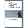 The Practical Moral Lesson Book door Charles Hole
