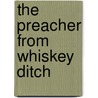 The Preacher From Whiskey Ditch by Clarence H. Barnett