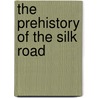 The Prehistory Of The Silk Road by E.E. Kuzmina