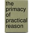 The Primacy Of Practical Reason