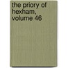 The Priory Of Hexham, Volume 46 by James Raine