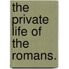 The Private Life Of The Romans. by Louise Dodge