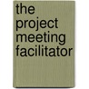 The Project Meeting Facilitator by Tammy Adams