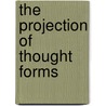 The Projection Of Thought Forms by S.G.J. Ouseley