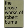 The Prose Works Of Robert Burns door Robert Burns