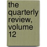 The Quarterly Review, Volume 12 by Unknown