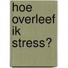 Hoe overleef ik stress? door R. de Graaf