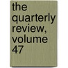 The Quarterly Review, Volume 47 door . Anonymous