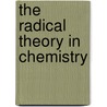 The Radical Theory In Chemistry door John Joseph Griffin