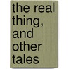 The Real Thing, And Other Tales door James Henry James